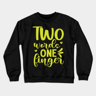 Two words one finger funny sarcastic phrase Crewneck Sweatshirt